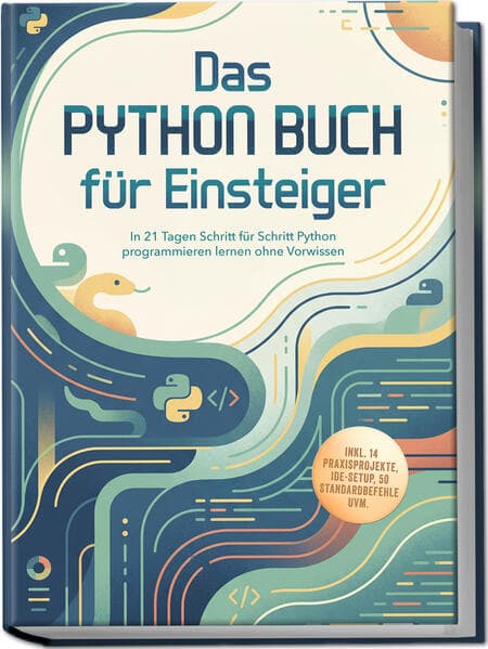 Das Python Buch für Einsteiger: In 21 Tagen Schritt für Schritt Python programmieren lernen ohne Vorwissen - inkl. 14 Praxisprojekte, IDE-Setup, 50 Standardbefehle uvm.