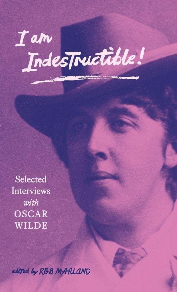 I am Indestructible!: Selected Interviews with Oscar Wilde