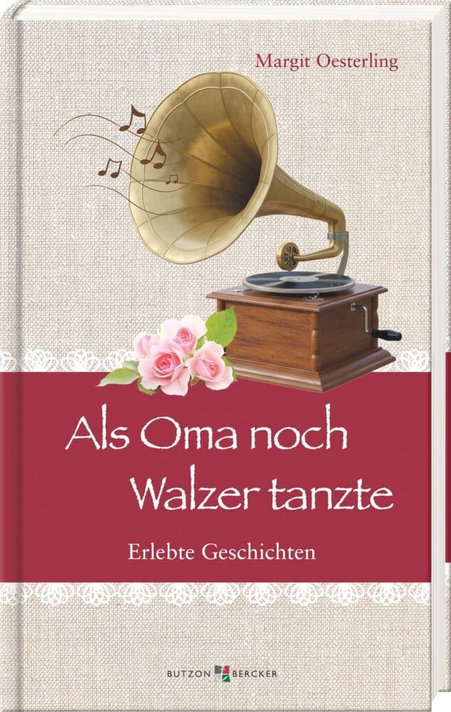 Als Oma noch Walzer tanzte: Erlebte Geschichten