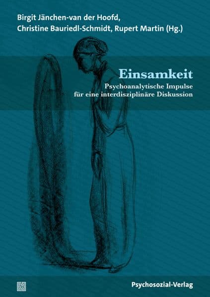 Einsamkeit: Psychoanalytische Impulse für eine interdisziplinäre Diskussion