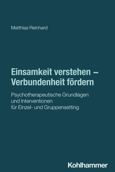 Einsamkeit verstehen - Verbundenheit fördern: Psychotherapeutische Grundlagen und Interventionen für Einzel- und Gruppensetting