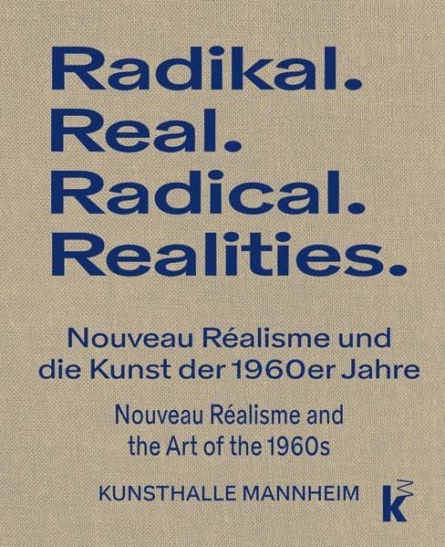 RADIKAL.REAL. Nouveau Réalisme und die Kunst der 1960er Jahre: RADICAL. REALITIES Nouveau Réalisme and the Art of the 1960s