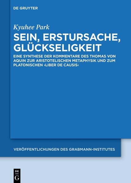 Sein, Erstursache, Glückseligkeit: Eine Synthese der Kommentare des Thomas von Aquin zur aristotelischen Metaphysik und zum platonischen Liber de causis