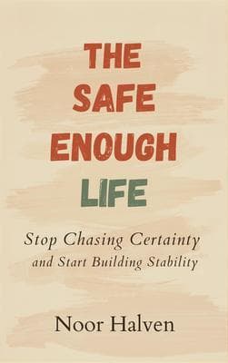 The Safe-Enough Life: Stop Chasing Certainty and Start Building Stability