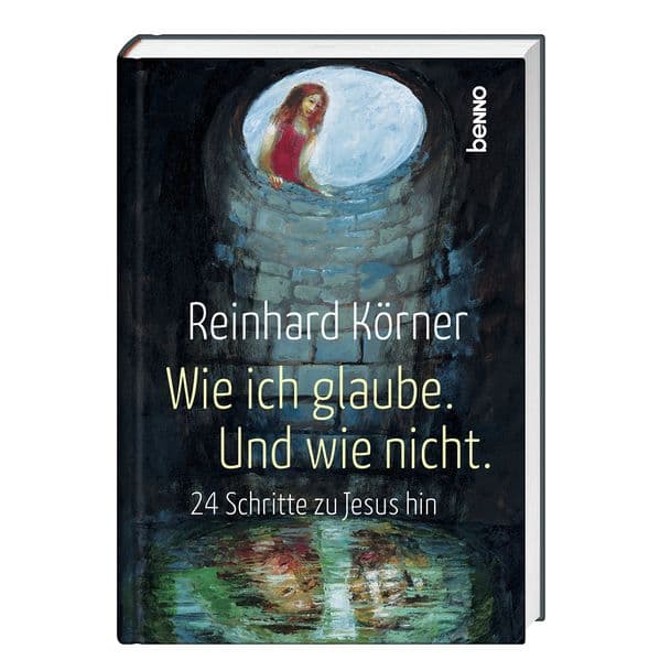 Wie ich glaube. Und wie nicht.: 24 Schritte zu Jesus hin