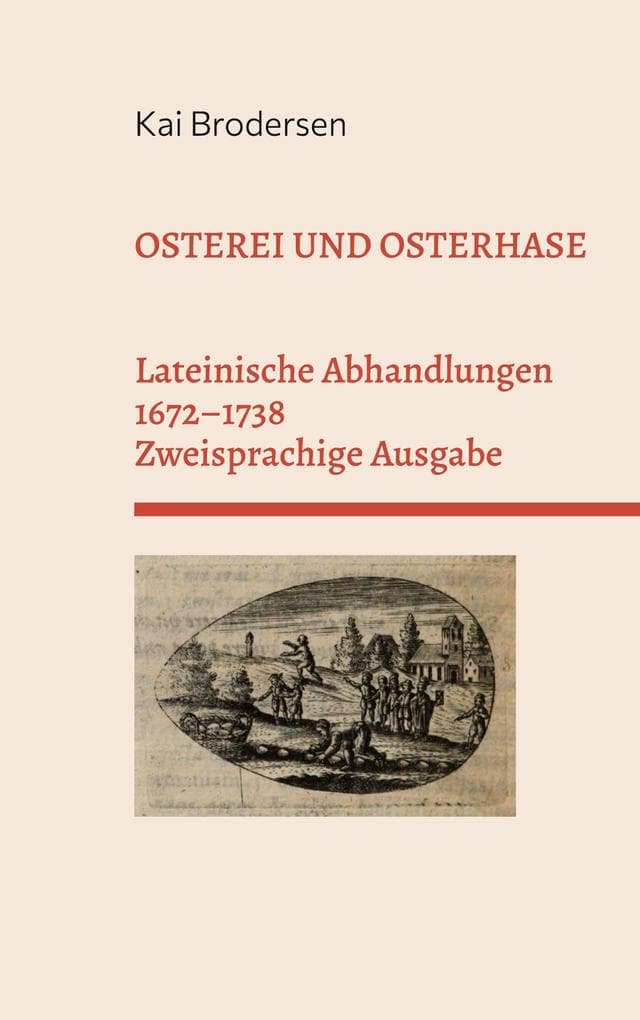 Osterei und Osterhase: Lateinische Abhandlungen 1672-1738