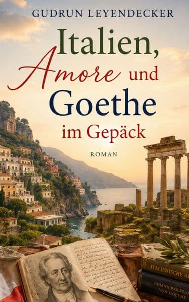 Italien, Amore und Goethe im Gepäck: Ein warmherziger Italienroman über Freundschaft und Neuanfang
