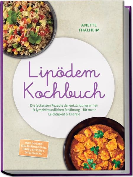 Lipödem Kochbuch: Die leckersten Rezepte der entzündungsarmen & lymphfreundlichen Ernährung - für mehr Leichtigkeit & Energie - inkl. 30-Tage-Ernährungsplan, Brote, Soßen & Dips, Snacks