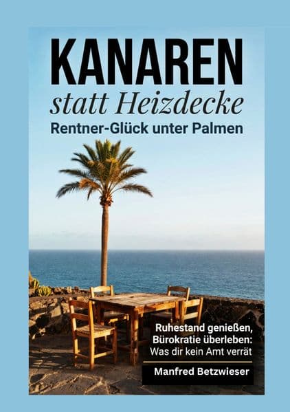 Kanaren statt Heizdecke: Rentner-Glück unter Palmen: Ruhestand genießen, Bürokratie überleben: Was dir kein Amt verrät