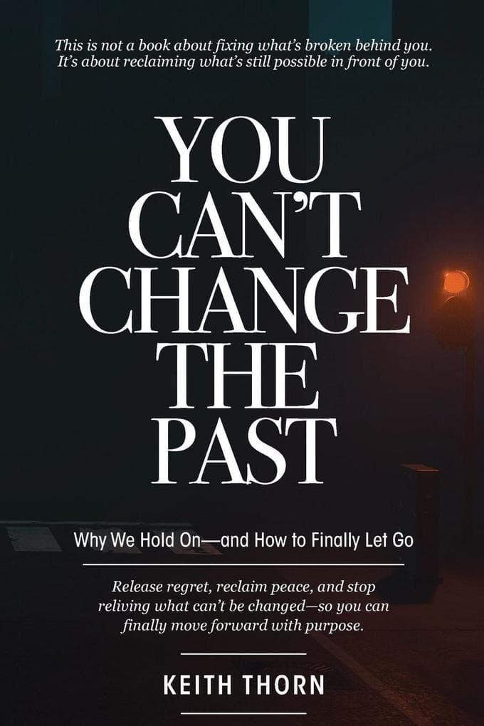 You Can't Change The Past: Why We Hold On-and How to Finally Let Go