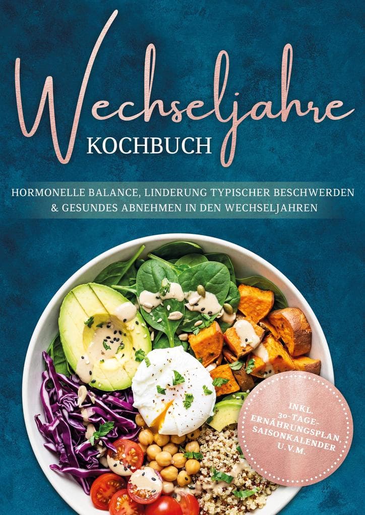 Wechseljahre Kochbuch: Die leckersten Rezepte für hormonelle Balance, Linderung typischer Beschwerden und gesundes Abnehmen in den Wechseljahren - inkl. 30-Tage-Ernährungsplan, Saisonkalender u.v.m.