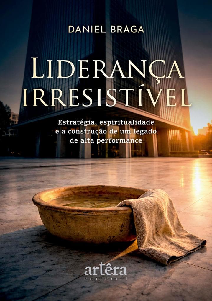 Liderança Irresistível: Estratégia, Espiritualidade e a Construção de um Legado de Alta Performance