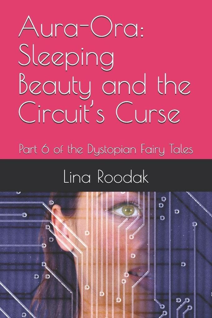 Aura-Ora: Sleeping Beauty and the Circuit's Curse: Part 6 of the Dystopian Fairy Tales