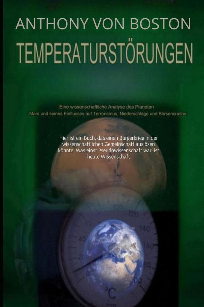 Temperaturstörungen: Eine wissenschaftliche Analyse des Planeten Mars und seines Einflusses auf Terrorismus, Niederschläge und Börsencrashs