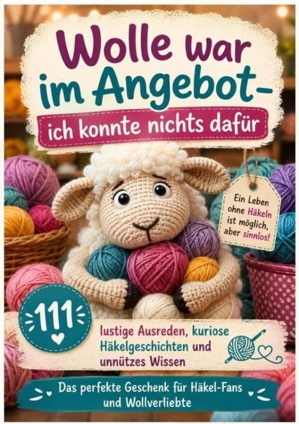 Wolle war im Angebot - ich konnte nichts dafür: 111 lustige Ausreden, kuriose Häkelgeschichten und unnützes Wissen | Das perfekte Geschenk für Häkel-Fans und Wollverliebte