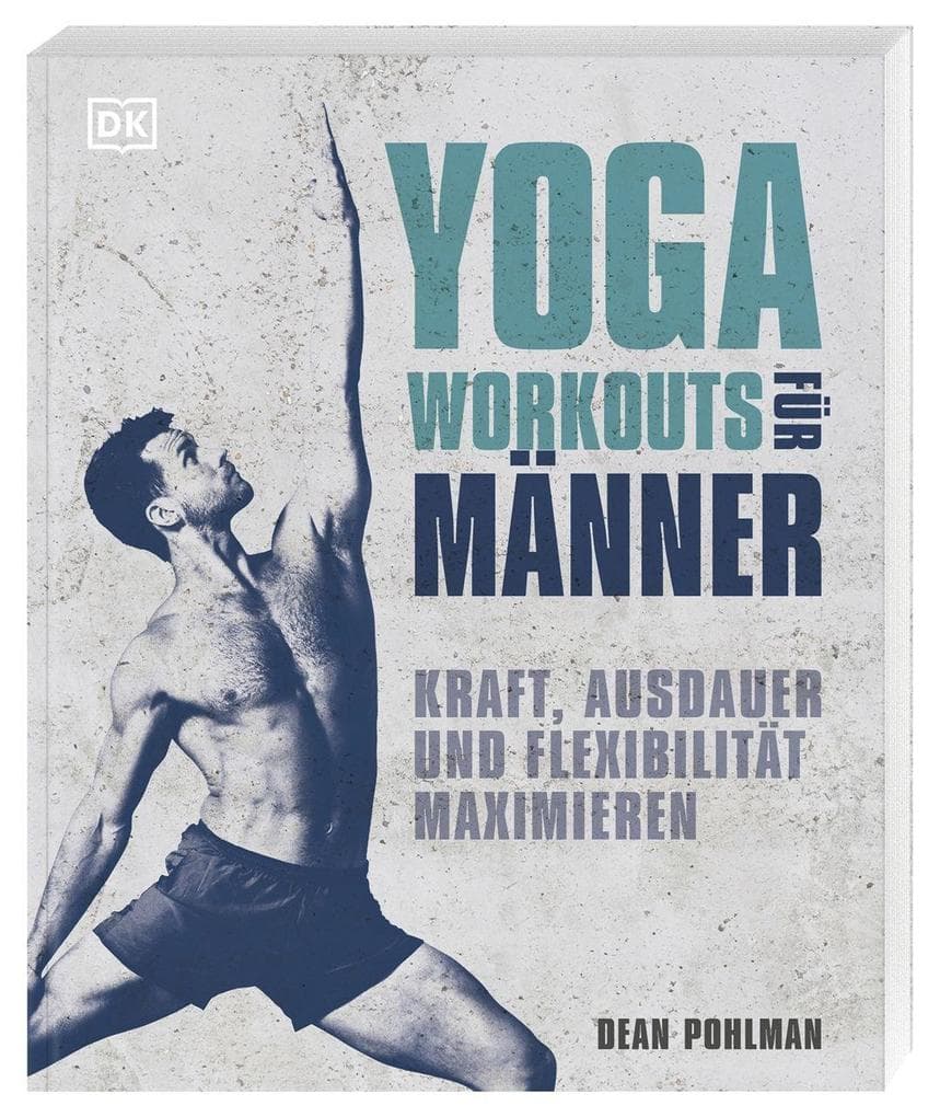 Yoga-Workouts für Männer: Kraft, Ausdauer und Flexibilität maximieren. 55 effektive Yogaübungen speziell für den männlichen Körper