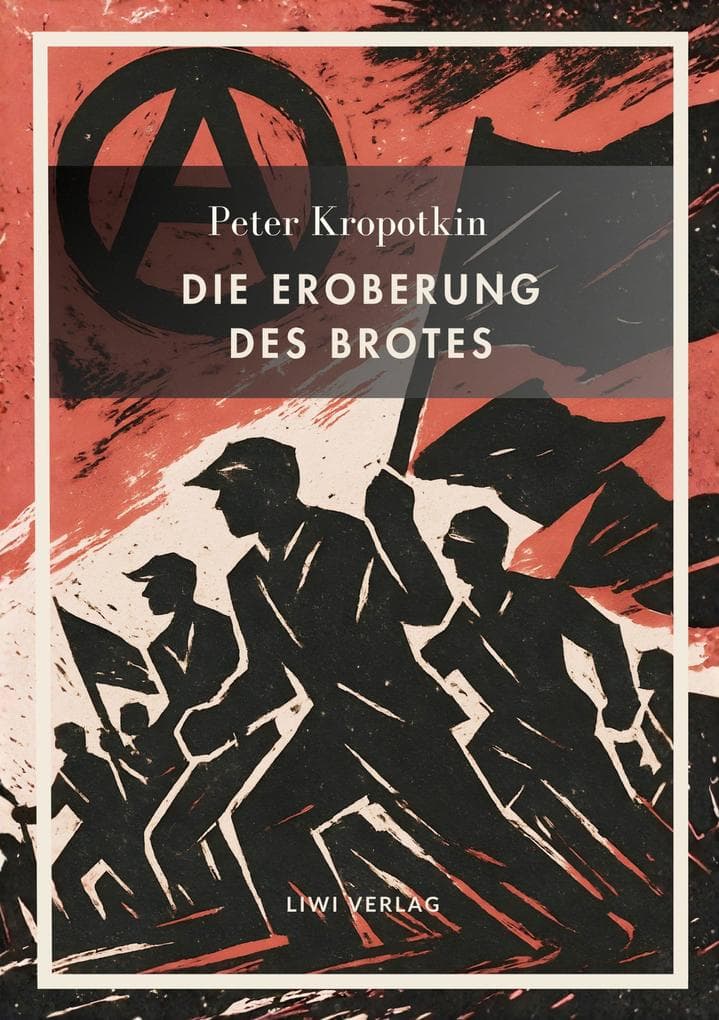 Peter Kropotkin: Die Eroberung des Brotes. Neuausgabe: Der Klassiker des Anarchismus über Wohlstand für alle und freie Zusammenarbeit
