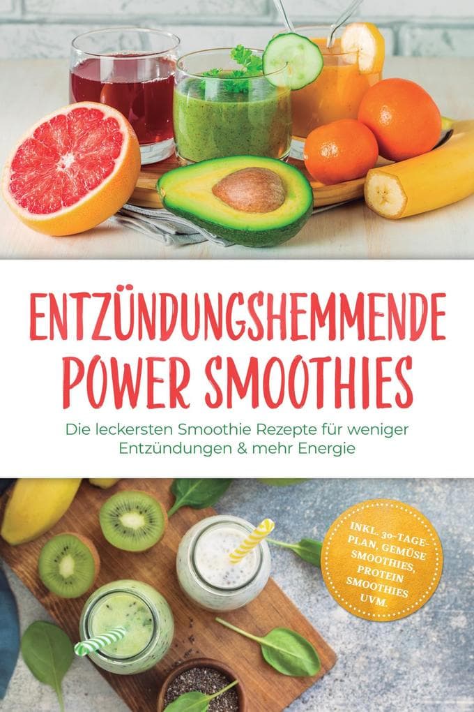 Entzündungshemmende Power Smoothies: Die leckersten Smoothie Rezepte für weniger Entzündungen & mehr Energie - inkl. 30-Tage-Plan, Gemüse Smoothies, Protein Smoothies uvm.