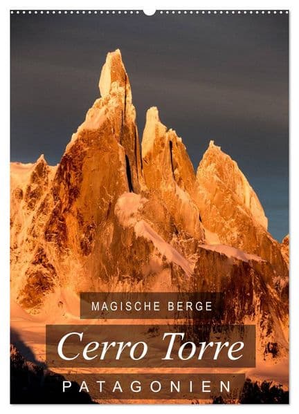 Magische Berge Patagoniens: Cerro Torre (Wandkalender 2027 DIN A2 hoch), CALVENDO Monatskalender