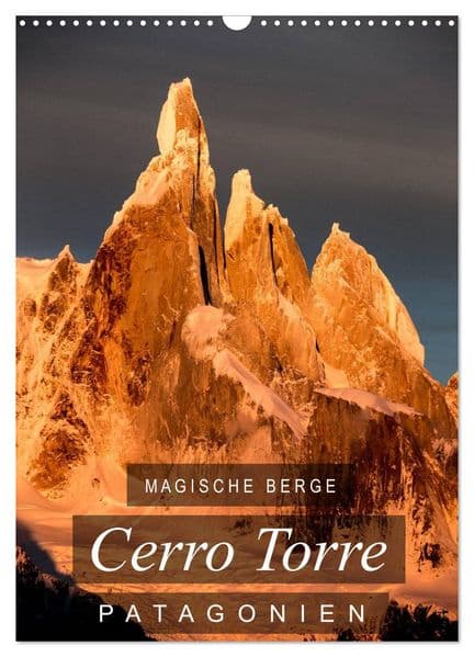 Magische Berge Patagoniens: Cerro Torre (Wandkalender 2027 DIN A3 hoch), CALVENDO Monatskalender
