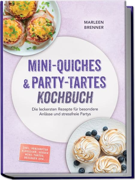 Mini-Quiches & Party-Tartes Kochbuch: Die leckersten Rezepte für besondere Anlässe und stressfreie Partys - inkl. herzhafter Klassiker, süßen Mini-Tartes, Beilagen uvm.