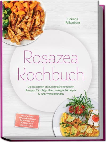 Rosazea Kochbuch: Die leckersten entzündungshemmenden Rezepte für ruhige Haut, weniger Rötungen & mehr Wohlbefinden - inkl. 30-Tage-Ernährungsplan, Brotrezepten, Aufstrichen, Desserts uvm.