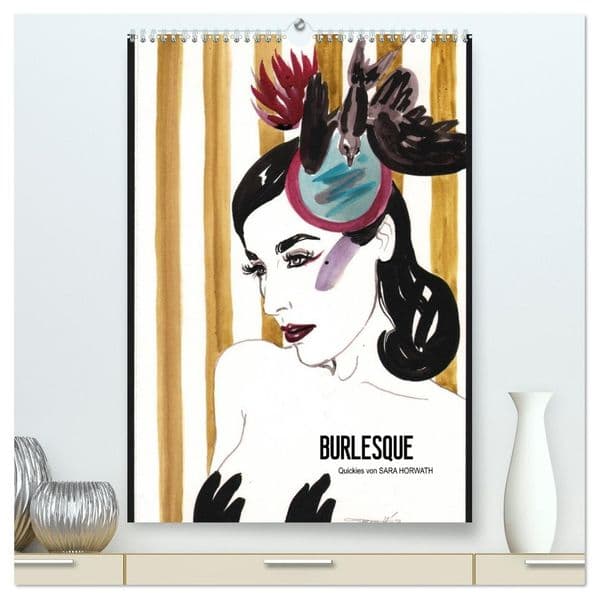 Burlesque - Quickies von Sara Horwath, der Klassiker (hochwertiger Premium Wandkalender 2027 DIN A2 hoch), Kunstdruck in Hochglanz: Das ideale Geschenk für Pin-up und Kunst Liebhaber - illustriert von SARA HORWATH mit schnellen Zeichnungen u.a. mit der Ikone des Burlesques Dita von Teese