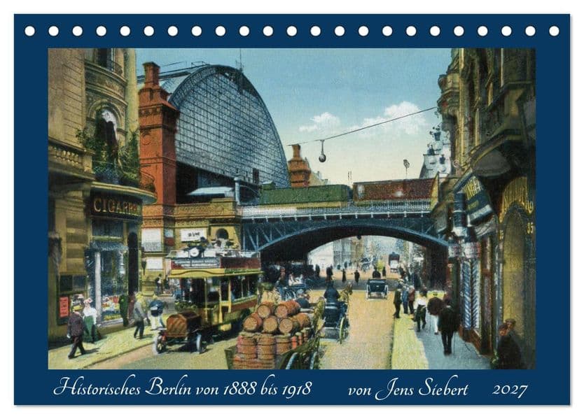 Historisches Berlin von 1888 bis 1918 (Tischkalender 2027 DIN A5 quer), CALVENDO Monatskalender