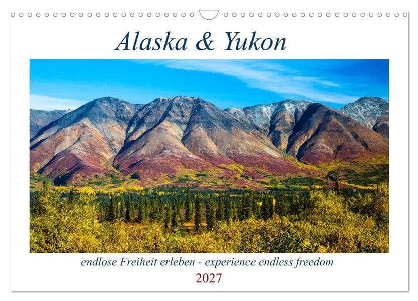 Alaska und Yukon, endlose Freiheit erleben (Wandkalender 2027 DIN A3 quer), CALVENDO Monatskalender