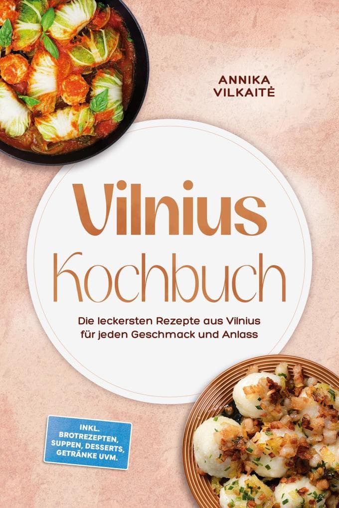 Vilnius Kochbuch: Die leckersten Rezepte aus Vilnius für jeden Geschmack und Anlass - inkl. Brotrezepten, Suppen, Desserts, Getränke uvm.