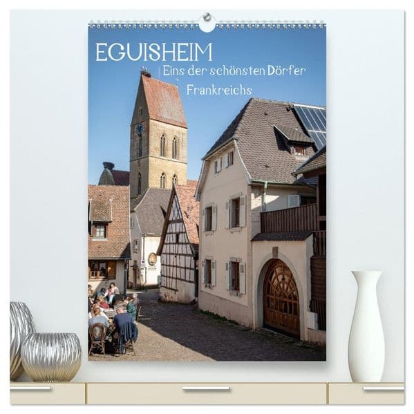 EGUISHEIM Eins der schönsten Dörfer Frankreichs (hochwertiger Premium Wandkalender 2027 DIN A2 hoch), Kunstdruck in Hochglanz