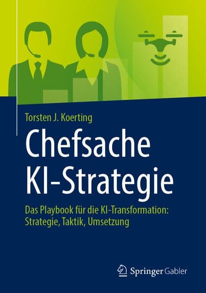 Chefsache KI-Strategie: Das Playbook für die KI-Transformation: Strategie, Taktik, Umsetzung