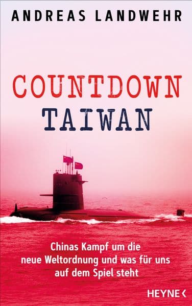 Countdown Taiwan: Chinas Kampf um die neue Weltordnung und was für uns auf dem Spiel steht - Eine hochaktuelle Analyse des langjährigen Asien-Pazifik-Chefkorrespondenten der dpa