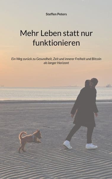 Mehr Leben statt nur funktionieren: Ein Weg zurück zu Gesundheit, Zeit und innerer Freiheit und Bitcoin als langer Horizont