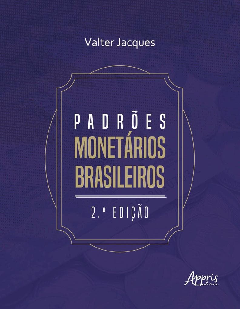 Padrões Monetários Brasileiros: Do Réis ao Real: 2ª Edição - Revisada e Ampliada