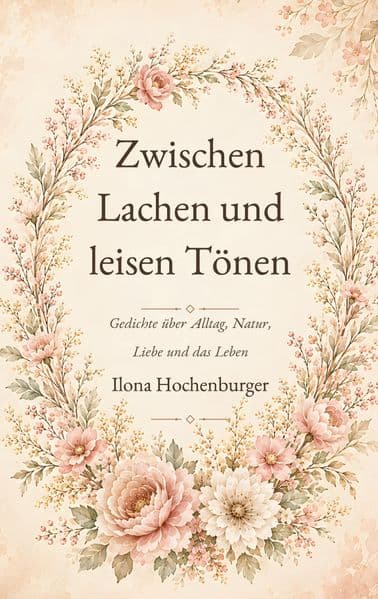 Zwischen Lachen und leisen Tönen: Gedichte über Alltag, Natur, Liebe und das Leben