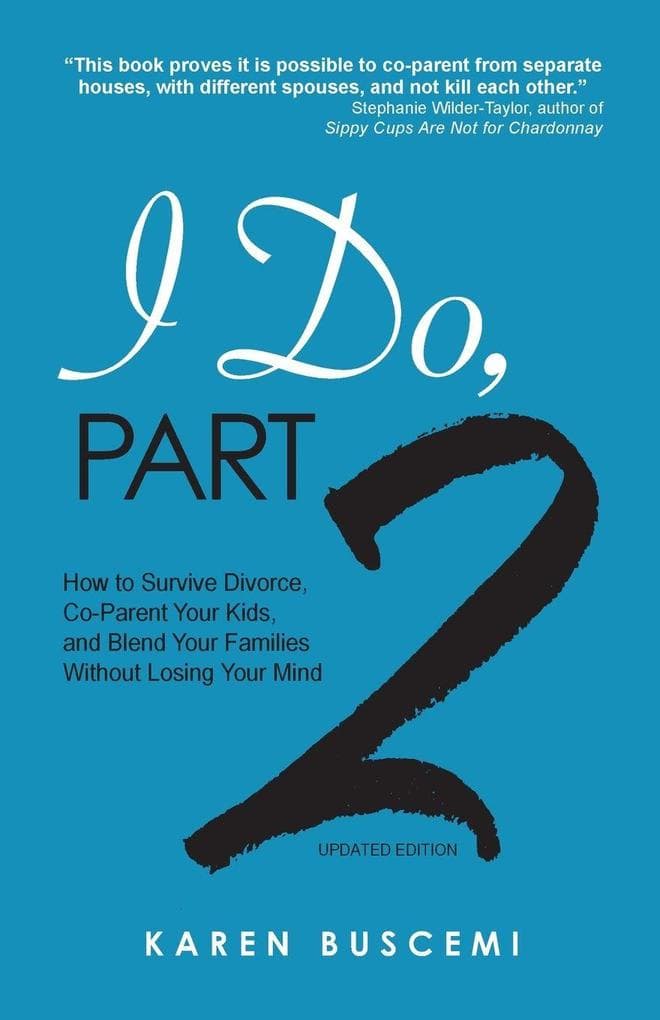 I Do, Part 2: How to Survive Divorce, Co-Parent Your Kids, and Blend Your Families Without Losing Your Mind
