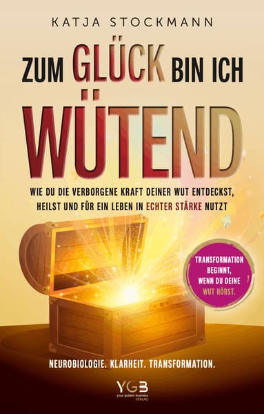Zum glück bin ich wütend: Wie du die verborgene Kraft deiner Wut entdeckst, heilst und für ein Leben in echter Stärke nutzt