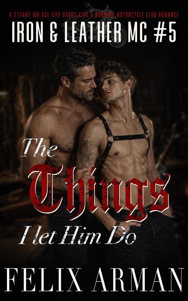 The Things I Let Him Do: A Steamy MM Age-Gap Daddy Kink & Bondage Motorcycle Club Romance