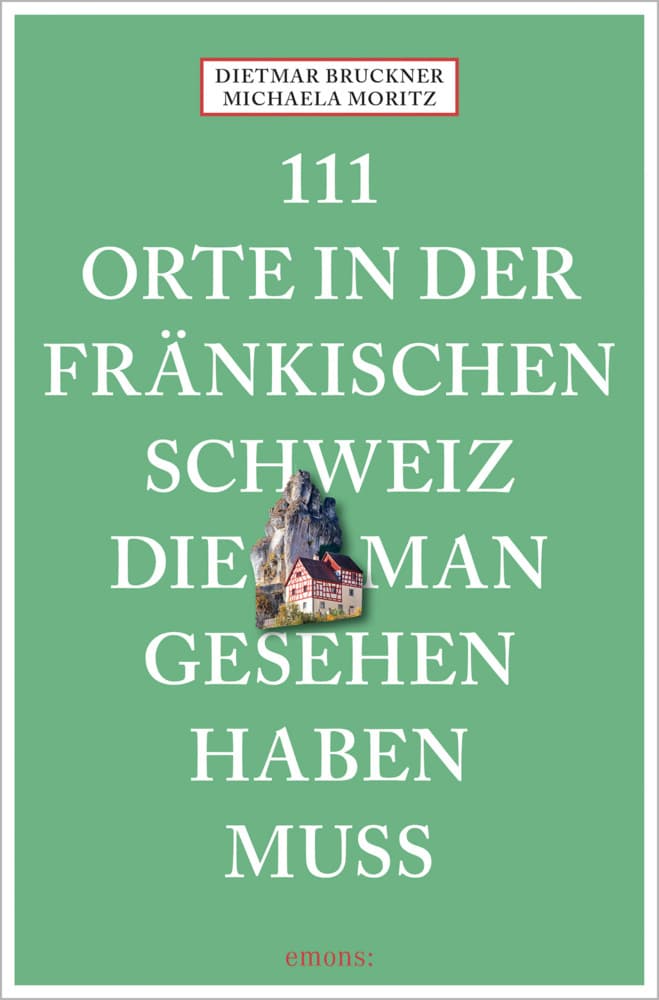 111 Orte in der Fränkischen Schweiz, die man gesehen haben muss: Reiseführer, Neuauflage
