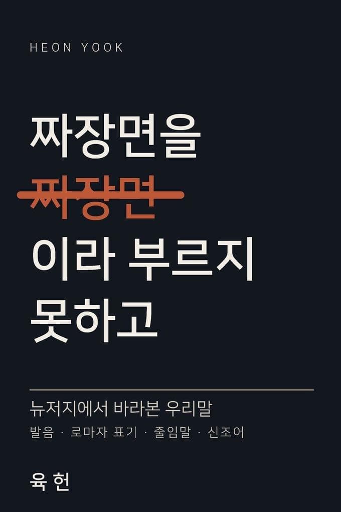 짜장면을 짜장면이라 부르지 못하고: 뉴저지에서 바라본 우리말 - 발음, 로마자 표기, 줄임말, 신조어