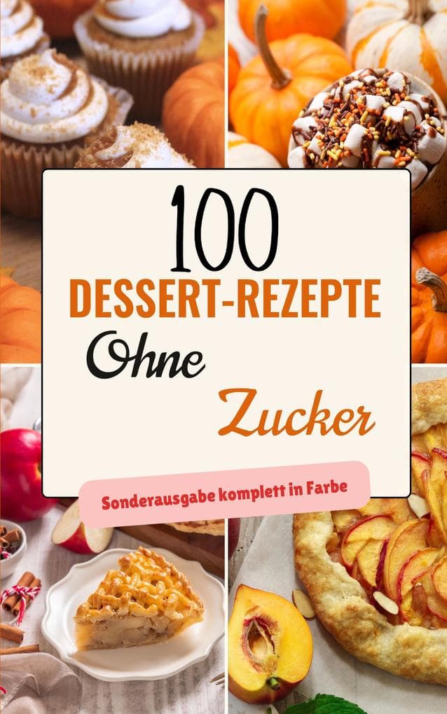 100 Dessert-Rezepte ohne Zucker