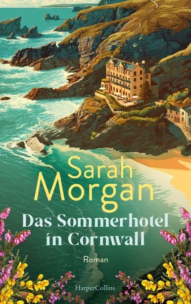 Das Sommerhotel in Cornwall: Roman | Ein Feel-Good-Roman über Neuanfänge, Freundschaft und die große Liebe: Urlaubslektüre für den Strand