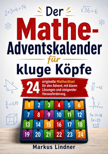 Der Mathe-Adventskalender für kluge Köpfe: 24 originelle Matherätsel für den Advent, mit klaren Lösungen und steigender Herausforderung.