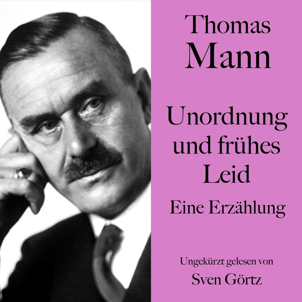 Thomas Mann: Unordnung und frühes Leid: Eine Erzählung. Ungekürzt gelesen von Sven Görtz