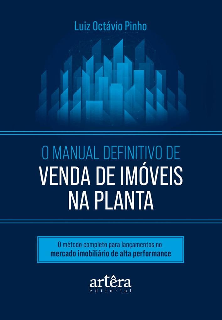 O Manual Definitivo de Venda de Imóveis na Planta: O Método Completo para Lançamentos no Mercado Imobiliário de Alta Performance