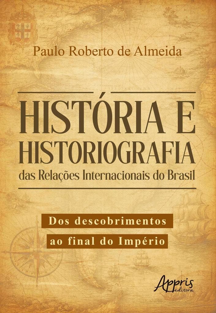História e Historiografia das Relações Internacionais do Brasil: Dos Descobrimentos ao Final do Império