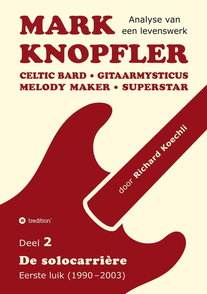 Mark Knopfler (Deel 2, De solocarrière - Eerste luik) - het 424 pagina's tellende boek: Celtic Bard, Gitaarmysticus, Melody Maker, Superstar - Track-by-trackanalyse van Mark Knopflers solocarrière (Analyse van een levenswerk)