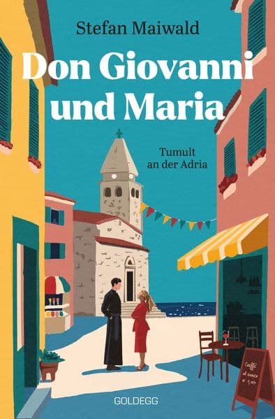 Don Giovanni und Maria: Tumult an der Adria. Sommerroman mit einer gehörigen Portion Chaos und Dolce Vita: Portobellino steht vor der Frage, wer recht hat: Der Pfarrer oder die Bürgermeisterin?