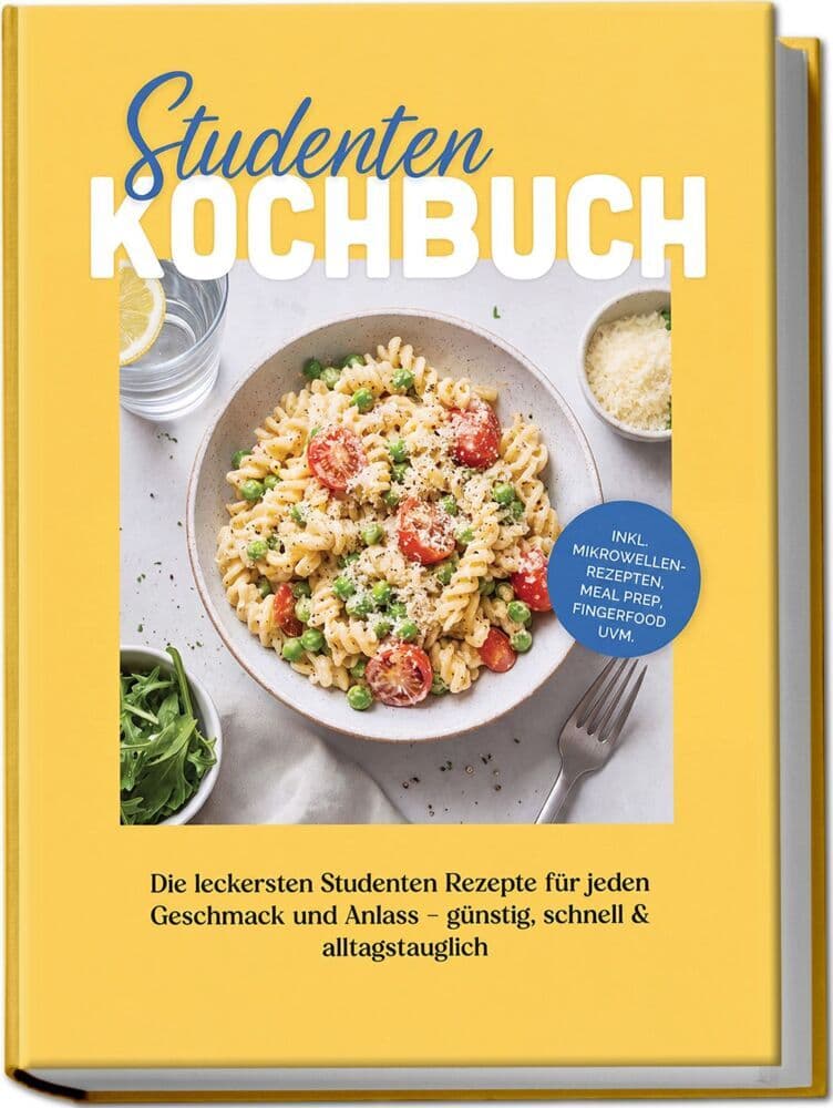 Studenten Kochbuch: Die leckersten Studenten Rezepte für jeden Geschmack und Anlass - günstig, schnell & alltagstauglich - inkl. Mikrowellenrezepten, Meal Prep, Fingerfood uvm.